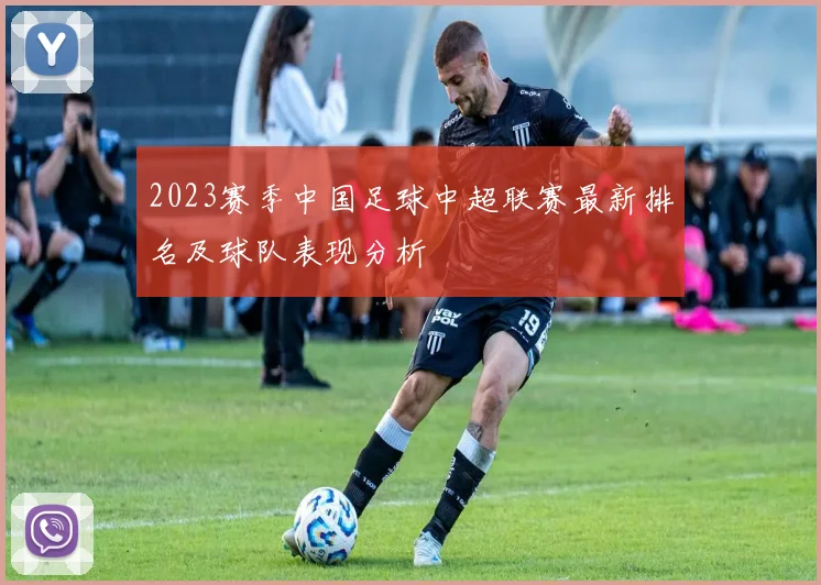 2023赛季中国足球中超联赛最新排名及球队表现分析